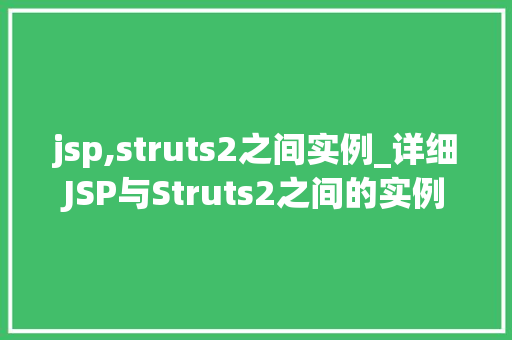 jsp,struts2之间实例_详细JSP与Struts2之间的实例运用与交互