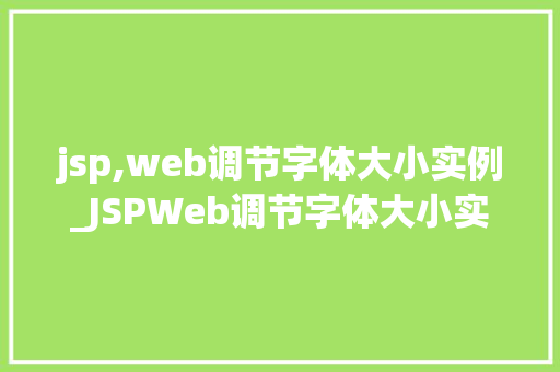 jsp,web调节字体大小实例_JSPWeb调节字体大小实例轻松实现个化浏览体验