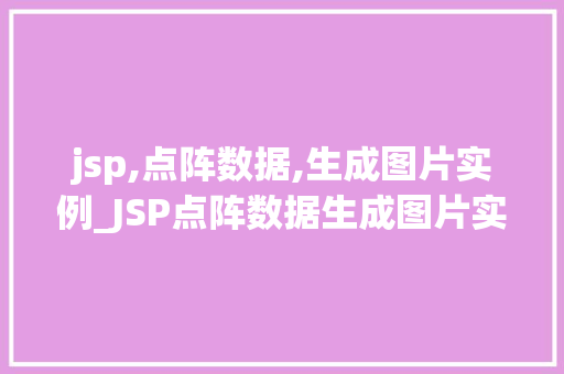 jsp,点阵数据,生成图片实例_JSP点阵数据生成图片实例打造个化视觉体验