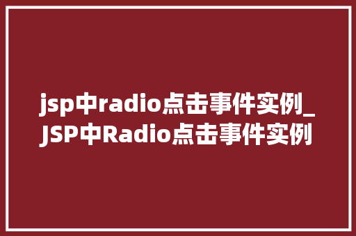 jsp中radio点击事件实例_JSP中Radio点击事件实例详解从入门到精通