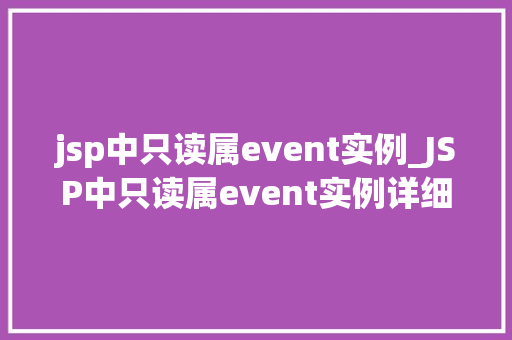 jsp中只读属event实例_JSP中只读属event实例详细与实战应用