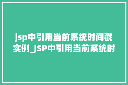 jsp中引用当前系统时间戳实例_JSP中引用当前系统时间戳实例轻松实现时间戳展示