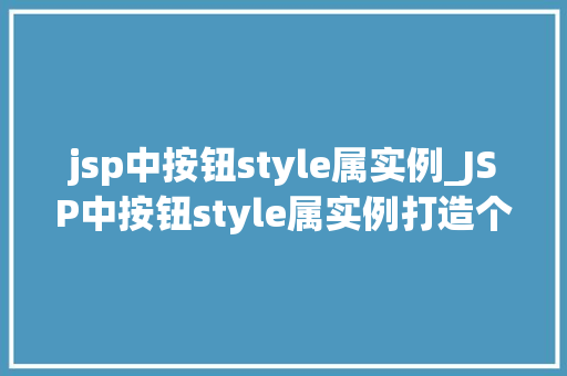jsp中按钮style属实例_JSP中按钮style属实例打造个化按钮样式攻略