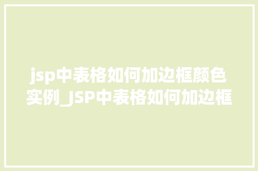 jsp中表格如何加边框颜色实例_JSP中表格如何加边框颜色实例详解实战方法大公开