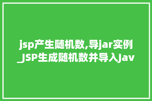 jsp产生随机数,导jar实例_JSP生成随机数并导入JavaARchive（JAR）实例的详细教程