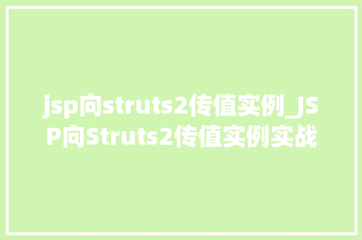jsp向struts2传值实例_JSP向Struts2传值实例实战方法与代码