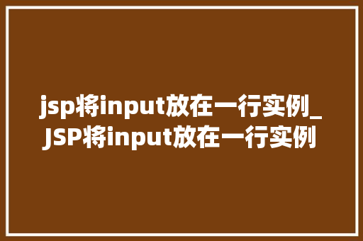 jsp将input放在一行实例_JSP将input放在一行实例简洁布局的艺术