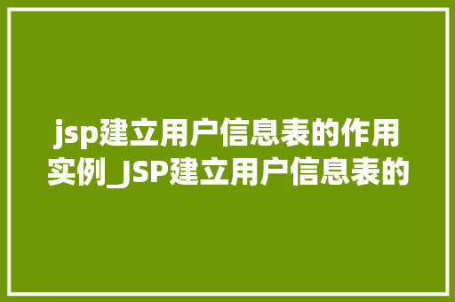 jsp建立用户信息表的作用实例_JSP建立用户信息表的作用实例如何实现高效的用户管理