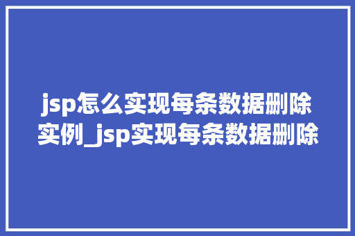 jsp怎么实现每条数据删除实例_jsp实现每条数据删除实例从入门到精通