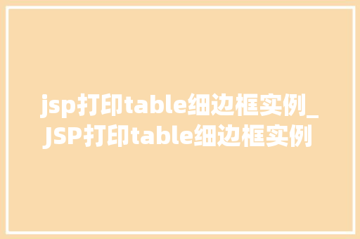 jsp打印table细边框实例_JSP打印table细边框实例轻松实现表格美感的方法
