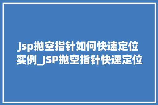 Jsp抛空指针如何快速定位实例_JSP抛空指针快速定位实例详解  第1张