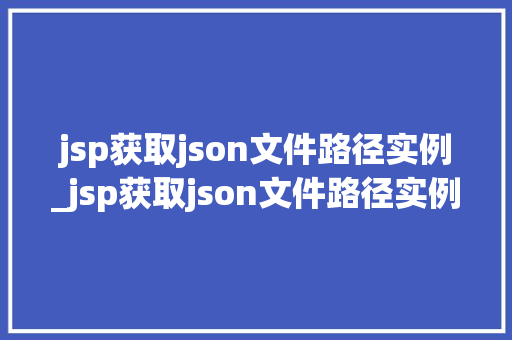 jsp获取json文件路径实例_jsp获取json文件路径实例一步步教你轻松实现