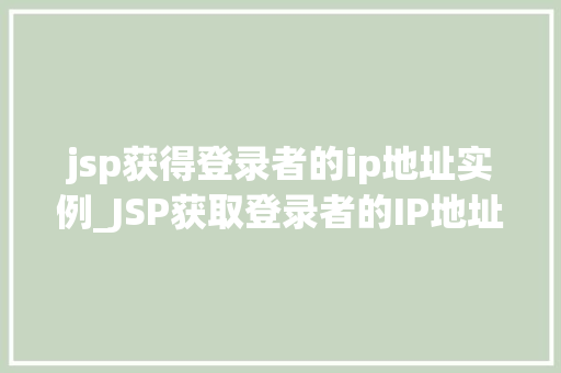 jsp获得登录者的ip地址实例_JSP获取登录者的IP地址实例代码与方法