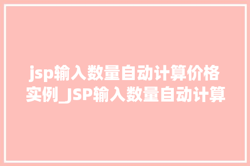 jsp输入数量自动计算价格实例_JSP输入数量自动计算价格实例实现购物车功能的关键步骤