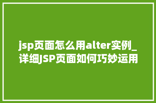 jsp页面怎么用alter实例_详细JSP页面如何巧妙运用ALTER实例