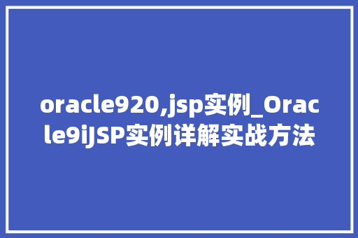 oracle920,jsp实例_Oracle9iJSP实例详解实战方法与例子分享