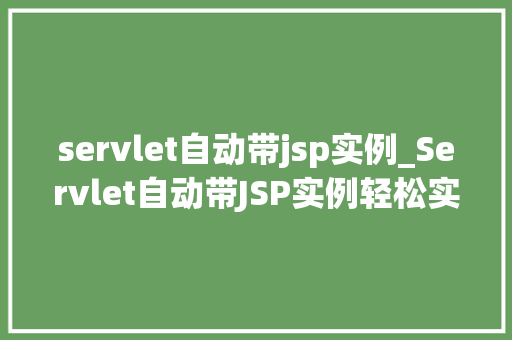 servlet自动带jsp实例_Servlet自动带JSP实例轻松实现动态网页开发  第1张