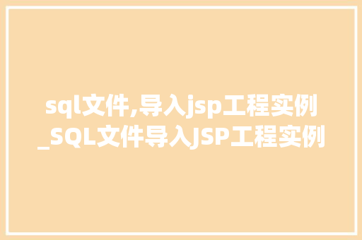 sql文件,导入jsp工程实例_SQL文件导入JSP工程实例轻松实现数据展示与交互