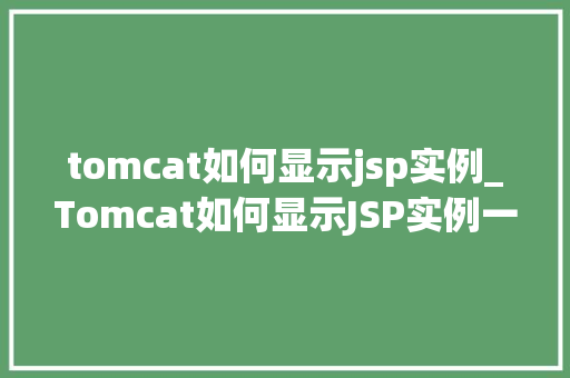 tomcat如何显示jsp实例_Tomcat如何显示JSP实例一步步教你轻松入门