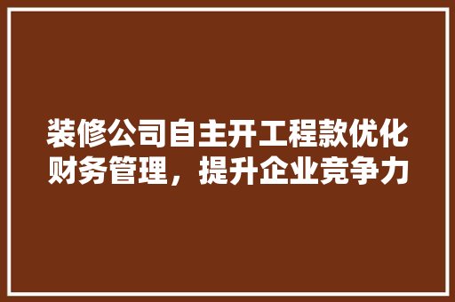 装修公司自主开工程款优化财务管理，提升企业竞争力