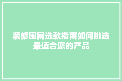 装修围网选款指南如何挑选最适合您的产品