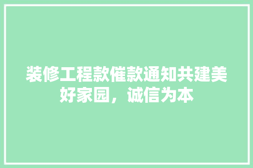 装修工程款催款通知共建美好家园，诚信为本