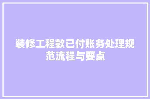 装修工程款已付账务处理规范流程与要点