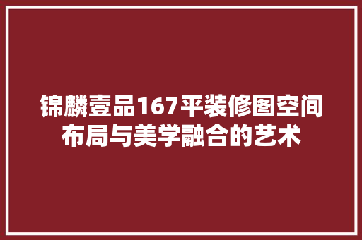 锦麟壹品167平装修图空间布局与美学融合的艺术 第1张 锦麟壹品167平装修图空间布局与美学融合的艺术 第1张