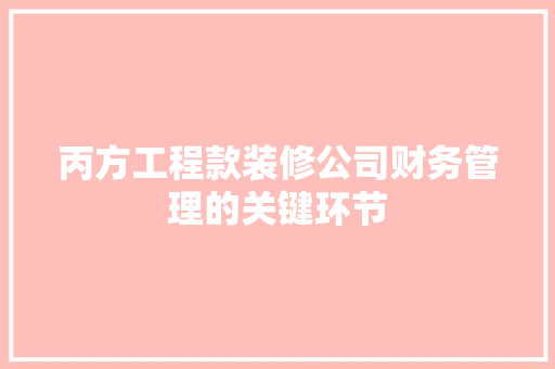 丙方工程款装修公司财务管理的关键环节