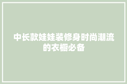 中长款娃娃装修身时尚潮流的衣橱必备