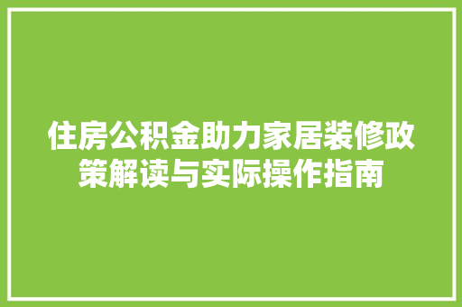 住房公积金助力家居装修政策解读与实际操作指南