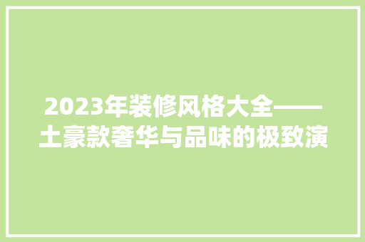 2023年装修风格大全——土豪款奢华与品味的极致演绎