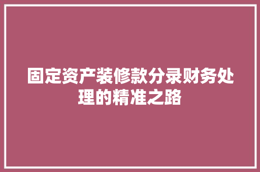 固定资产装修款分录财务处理的精准之路