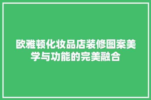 欧雅顿化妆品店装修图案美学与功能的完美融合