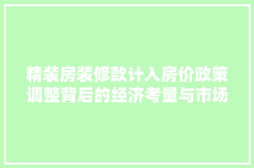 精装房装修款计入房价政策调整背后的经济考量与市场影响