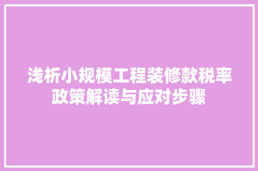 浅析小规模工程装修款税率政策解读与应对步骤
