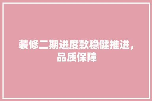 装修二期进度款稳健推进，品质保障