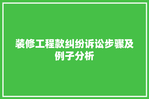 装修工程款纠纷诉讼步骤及例子分析