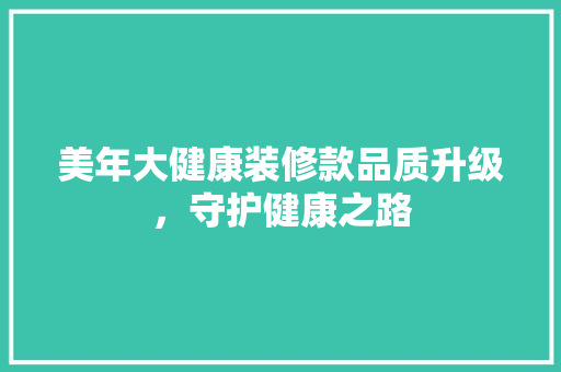 美年大健康装修款品质升级，守护健康之路