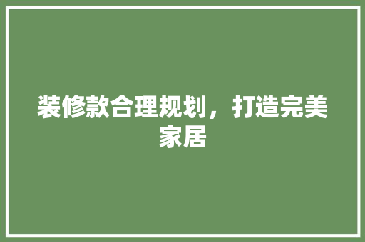 装修款合理规划，打造完美家居