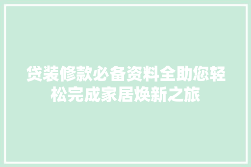 贷装修款必备资料全助您轻松完成家居焕新之旅
