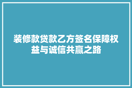 装修款贷款乙方签名保障权益与诚信共赢之路