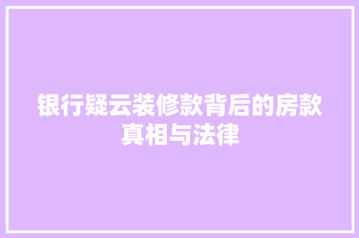 银行疑云装修款背后的房款真相与法律