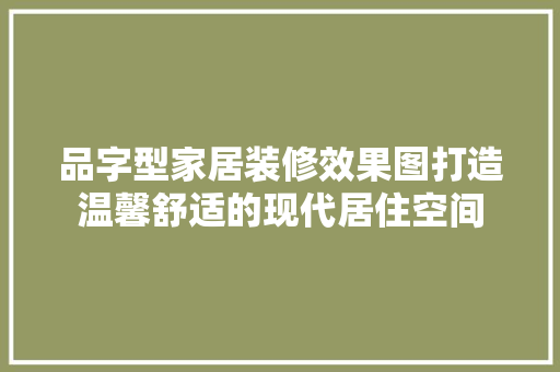品字型家居装修效果图打造温馨舒适的现代居住空间
