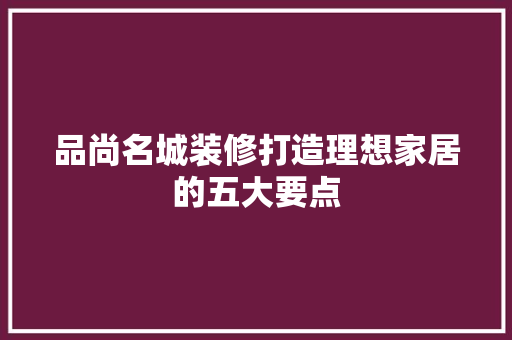 品尚名城装修打造理想家居的五大要点