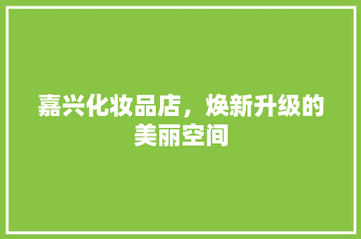嘉兴化妆品店，焕新升级的美丽空间