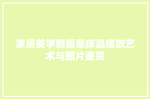 家居美学新篇章床品摆放艺术与图片鉴赏