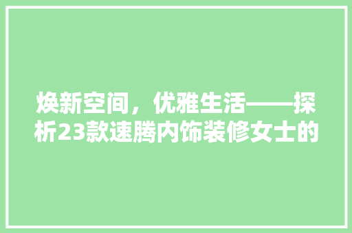 焕新空间，优雅生活——探析23款速腾内饰装修女士的精致品味
