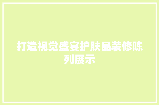 打造视觉盛宴护肤品装修陈列展示