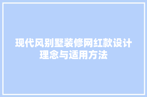 现代风别墅装修网红款设计理念与适用方法